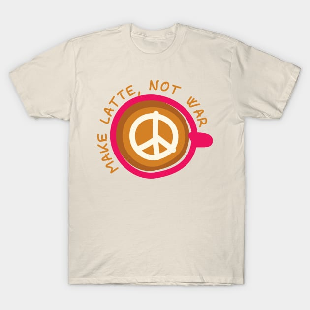 Make Latte, Not War T-Shirt by Dellan